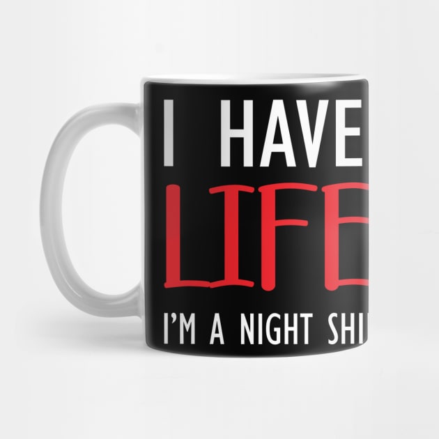 Night Shift Nurse - I have no life I'm a night shift nurse! by KC Happy Shop